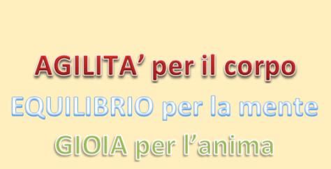 Agilità per il corpo, equilibrio pr la mente, gioia per l'anima
